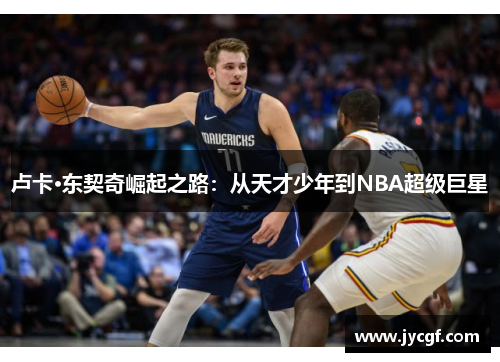 卢卡·东契奇崛起之路：从天才少年到NBA超级巨星