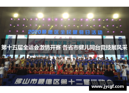 第十五届全运会激情开赛 各省市健儿同台竞技展风采 第十五届全运会激情开赛 各省市健儿同台竞技展风采