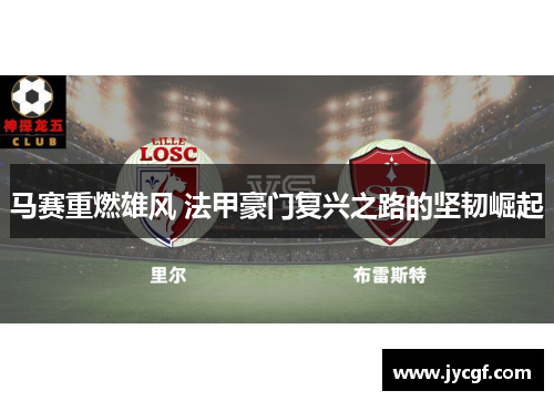 马赛重燃雄风 法甲豪门复兴之路的坚韧崛起 马赛重燃雄风 法甲豪门复兴之路的坚韧崛起