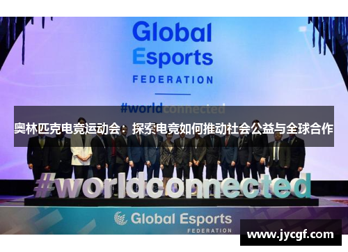 奥林匹克电竞运动会:探索电竞如何推动社会公益与全球合作 奥林匹克电竞运动会:探索电竞如何推动社会公益与全球合作