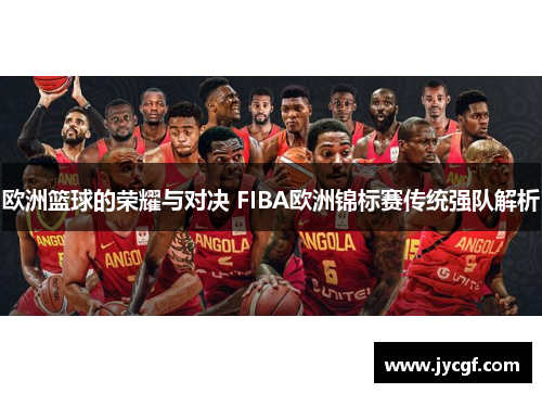 欧洲篮球的荣耀与对决 FIBA欧洲锦标赛传统强队解析 欧洲篮球的荣耀与对决 FIBA欧洲锦标赛传统强队解析