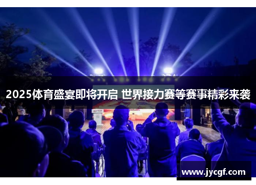 2025体育盛宴即将开启 世界接力赛等赛事精彩来袭 2025体育盛宴即将开启 世界接力赛等赛事精彩来袭