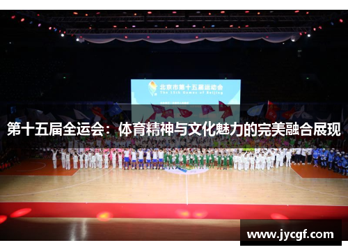 第十五届全运会:体育精神与文化魅力的完美融合展现 第十五届全运会:体育精神与文化魅力的完美融合展现