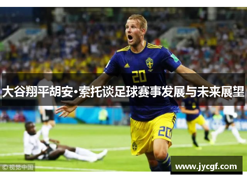大谷翔平胡安·索托谈足球赛事发展与未来展望 大谷翔平胡安·索托谈足球赛事发展与未来展望