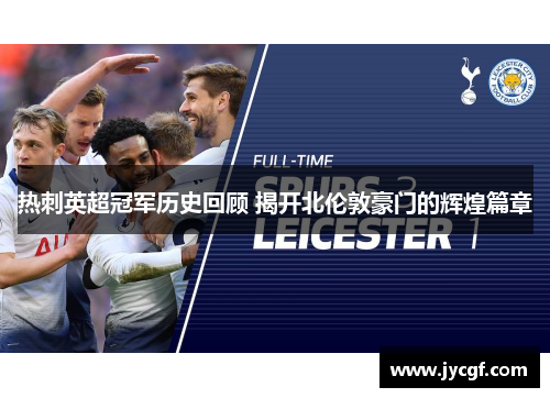 热刺英超冠军历史回顾 揭开北伦敦豪门的辉煌篇章 热刺英超冠军历史回顾 揭开北伦敦豪门的辉煌篇章