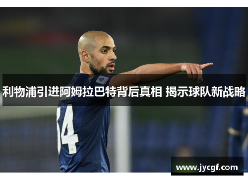 利物浦引进阿姆拉巴特背后真相 揭示球队新战略 利物浦引进阿姆拉巴特背后真相 揭示球队新战略
