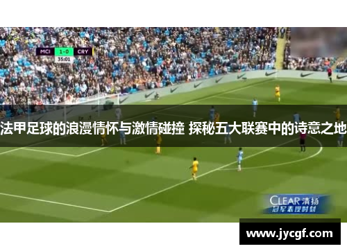 法甲足球的浪漫情怀与激情碰撞 探秘五大联赛中的诗意之地 法甲足球的浪漫情怀与激情碰撞 探秘五大联赛中的诗意之地
