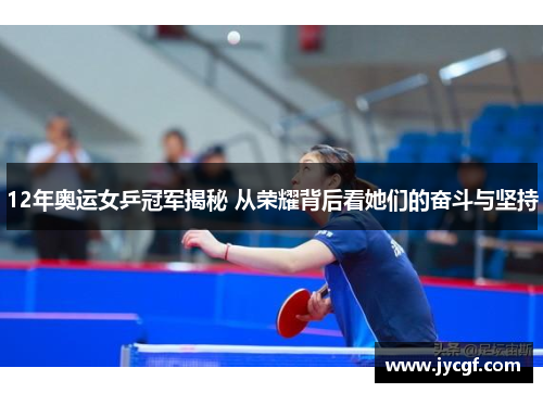 12年奥运女乒冠军揭秘 从荣耀背后看她们的奋斗与坚持 12年奥运女乒冠军揭秘 从荣耀背后看她们的奋斗与坚持